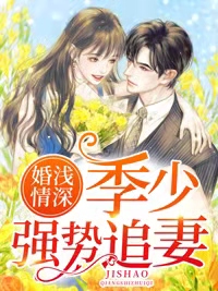 婚浅情深：季少强势追妻全文免费试读