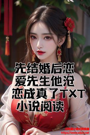 先结婚后恋爱先生他暗恋成真了TXT小说阅读