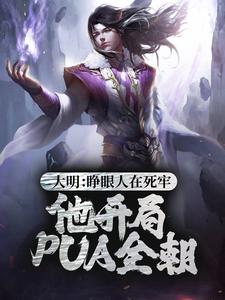 大明：睁眼人在死牢？他开局PUA全朝